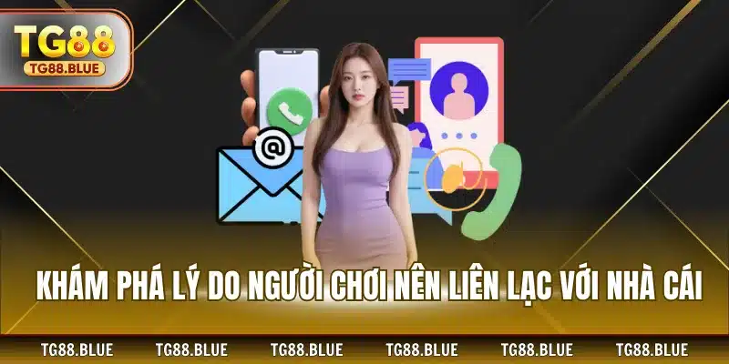 Khám phá lý do người chơi nên liên lạc với nhà cái