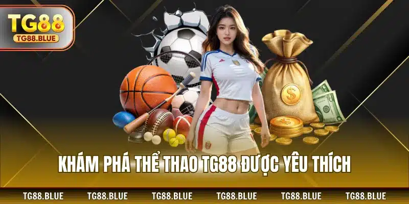 Khám phá thể thao TG88 được yêu thích