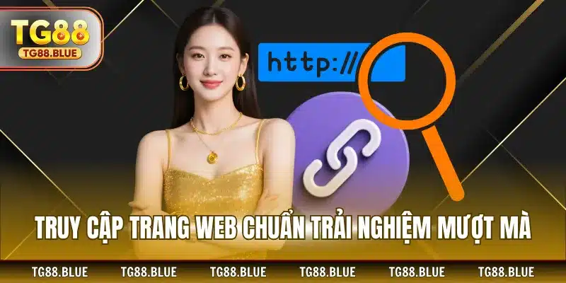 Truy cập trang web chuẩn trải nghiệm mượt mà