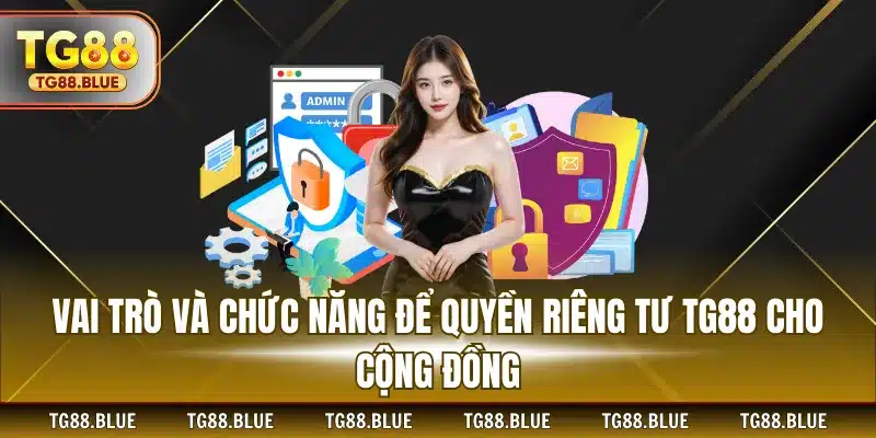 Vai trò và chức năng để quyền riêng tư TG88 cho cộng đồng